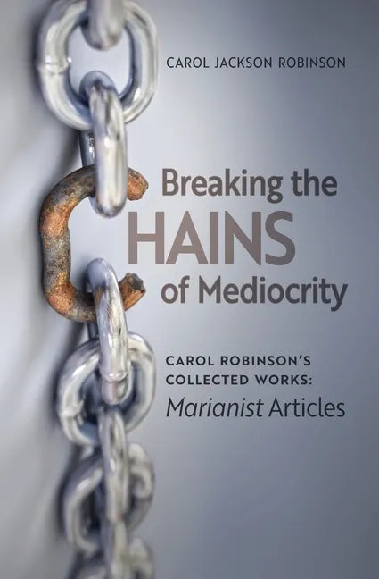 Breaking the Chains of Mediocrity: Carol Robinson's Marianist Articles - Paperback