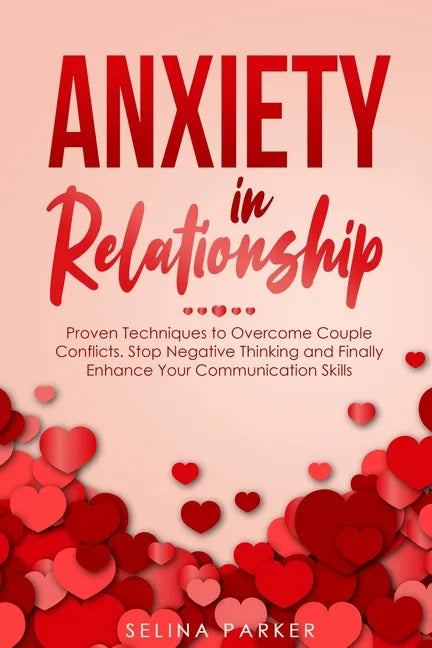 Anxiety In Relationship: Proven Techniques to Overcome Couple Conflicts. Stop Negative Thinking and Finally Enhance Your Communication Skills. - Paperback