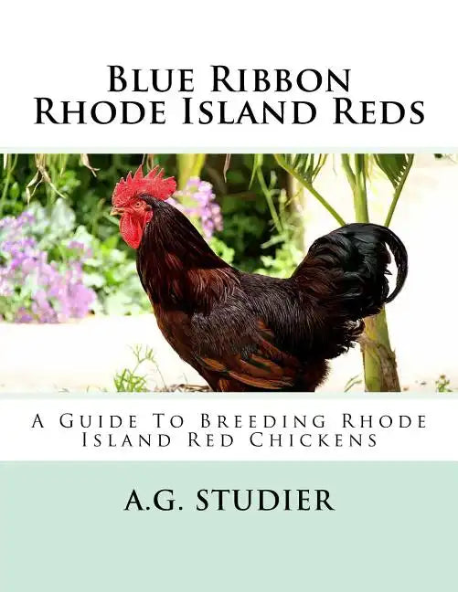 Blue Ribbon Rhode Island Reds: A Guide To Breeding Rhode Island Red Chickens - Paperback