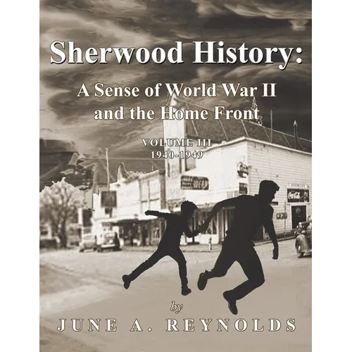 Sherwood History: A Sense of World War II and the Home Front - Volume III 1940-1949 - Paperback