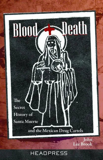 Blood + Death: The Secret History of Santa Muerte and the Mexican Drug Cartels - Paperback