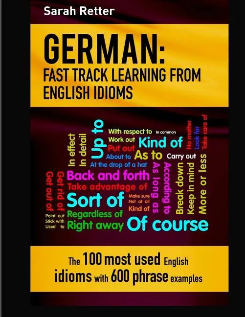 German: Idioms Fast Track Learning for English Speakers: The 100 most used English idioms with 600 phrase examples. - Paperback