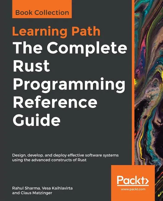 The Complete Rust Programming Reference Guide: Design, develop, and deploy effective software systems using the advanced constructs of Rust - Paperback