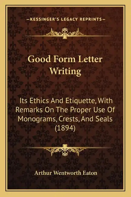 Good Form Letter Writing: Its Ethics And Etiquette, With Remarks On The Proper Use Of Monograms, Crests, And Seals (1894) - Paperback