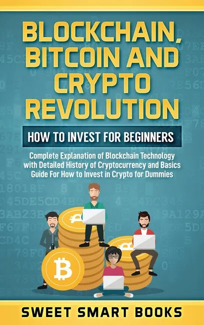 Blockchain, Bitcoin and Crypto Revolution: How To Invest For Beginners: Complete Explanation of Blockchain Technology with detailed history of cryptoc - Hardcover