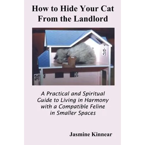 How to Hide Your Cat from the Landlord: A Practical and Spiritual Guide to Living in Harmony with a Compatible Feline in Smaller Spaces - Paperback