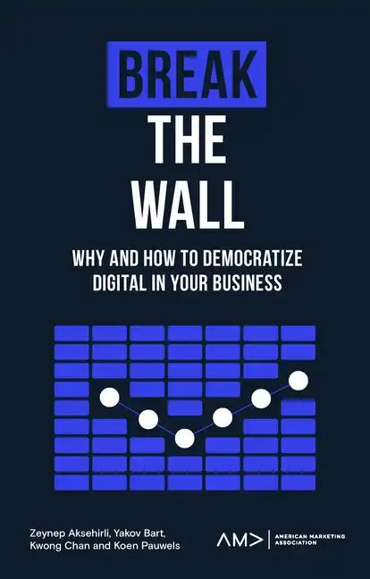 Break the Wall: Why and How to Democratize Digital in Your Business - Paperback