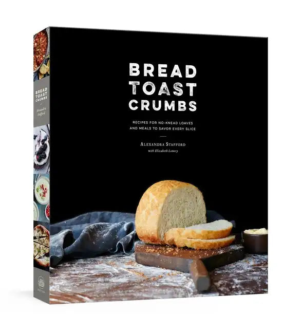 Bread Toast Crumbs: Recipes for No-Knead Loaves & Meals to Savor Every Slice: A Cookbook - Hardcover