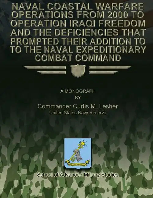 Naval Coastal Warfare Operations From 2000 to Operation Iraqi Freedom and the Deficiencies That Prompted Their Addition to the Naval Expeditionary Com - Paperback