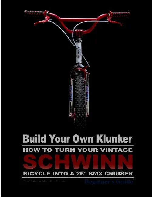 Build Your Own Klunker Turn Your Vintage Schwinn Bicycle into a 26" BMX Cruiser - Paperback