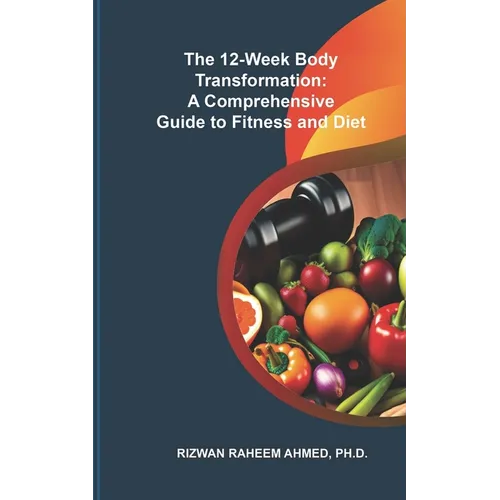 The 12-Week Body Transformation: A Comprehensive Guide to Fitness and Diet - Paperback