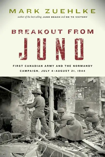 Breakout from Juno: First Canadian Army and the Normandy Campaign, July 4-August 21, 1944 - Paperback