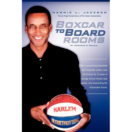 Boxcar to Boardrooms: My formula for 14 years of average annual double digit growth, restoring The Harlem Globetrotters, and changing busine - Paperback