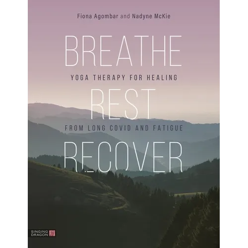 Breathe, Rest, Recover: Yoga Therapy for Healing from Long Covid and Fatigue - Paperback