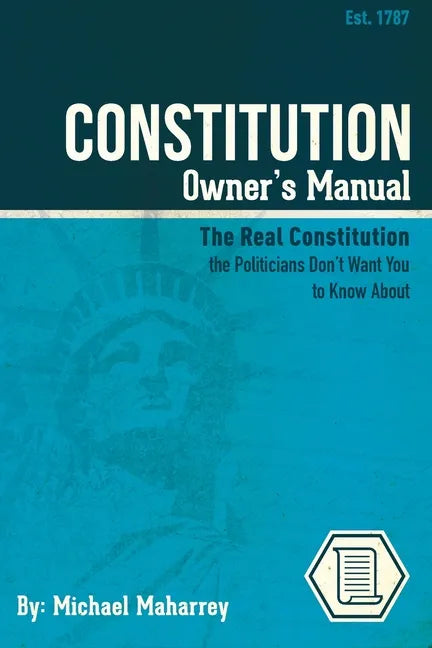 Constitution Owner's Manual: The Real Constitution Politicians Don't Want You to Know About - Paperback