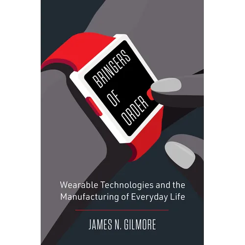 Bringers of Order: Wearable Technologies and the Manufacturing of Everyday Life - Paperback