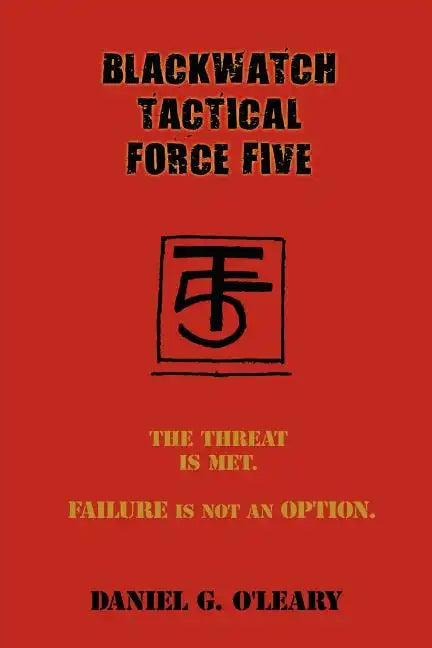 Blackwatch Tactical Force Five: The Threat Is Met. Failure Is Not an Option. - Paperback