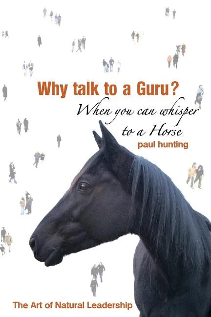 Art of Authentic Leadership. Why Talk to a Guru? When You Can Whisper to a Horse - Paperback