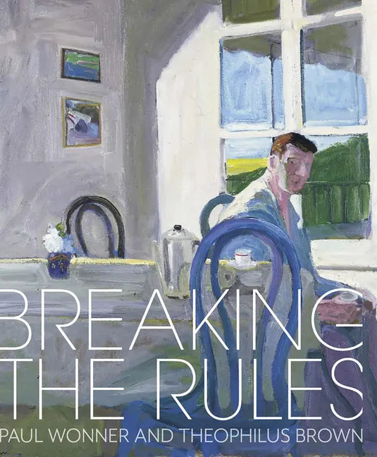 Breaking the Rules: Paul Wonner and Theophilus Brown - Hardcover