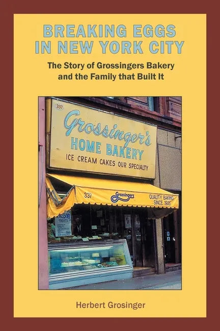 Breaking Eggs in New York City: The Story of Grossingers Bakery and the Family That Built It - Paperback
