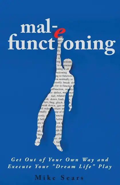 mal-e functioning: Get Out Of Your Own Way and Execute Your "Dream Life" Play - Paperback