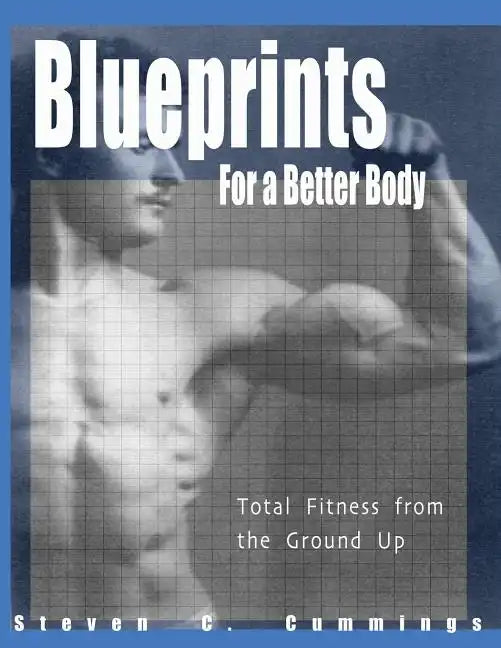 Blueprints for a Better Body: Total Fitness from the Ground Up - Paperback