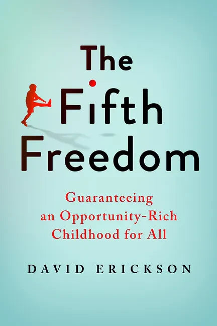 The Fifth Freedom: Guaranteeing an Opportunity-Rich Childhood for All - Paperback