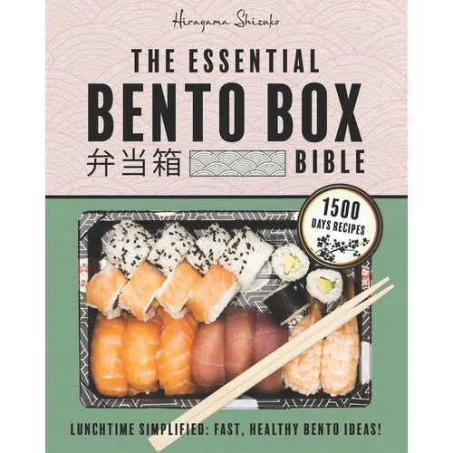 The Essential Bento Box Bible: Transform your Lunchtime with the Elegance and Simplicity of Japanese Cooking, Featuring Step-by-Step Instructions for - Paperback