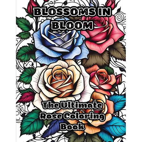 Blossoms in Bloom: The Ultimate Rose Coloring Book - Paperback