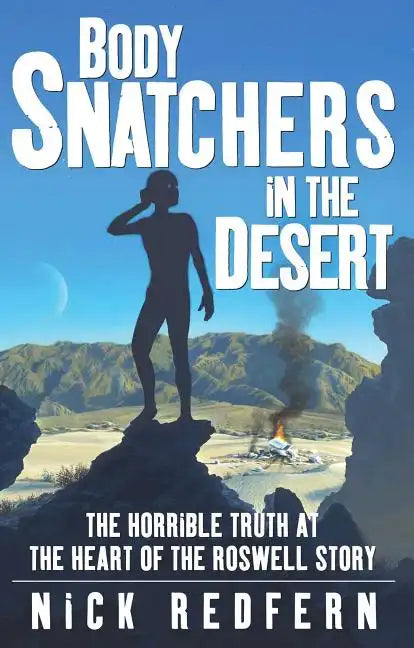 Body Snatchers in the Desert: The Horrible Truth at the Heart of the Roswell Story - Paperback