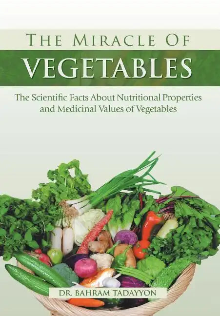 The Miracle of VEGETABLES: The Scientific Facts About Nutritional Properties and Medicinal Values of Vegetables - Hardcover
