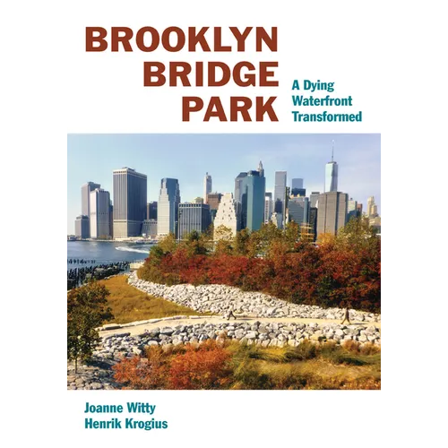 Brooklyn Bridge Park: A Dying Waterfront Transformed - Paperback