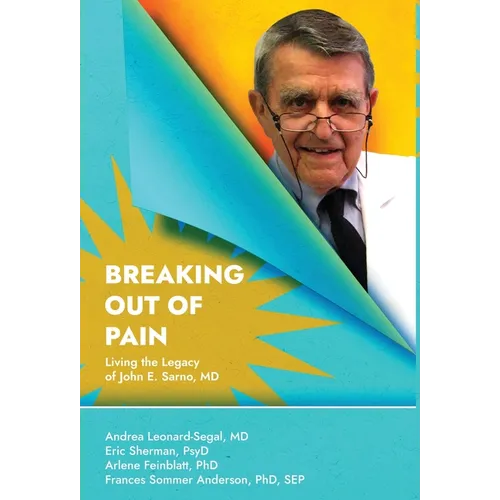 Breaking Out Of Pain: The Living Legacy of John E. Sarno, MD. - Hardcover