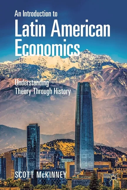 An Introduction to Latin American Economics: Understanding Theory Through History - Paperback