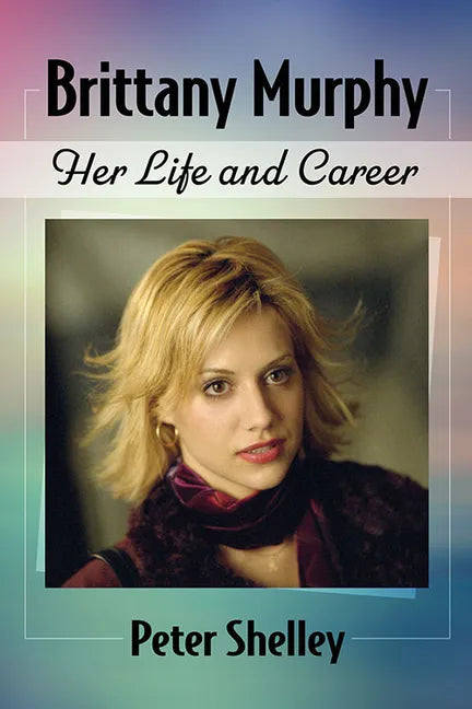 Brittany Murphy: Her Life and Career - Paperback