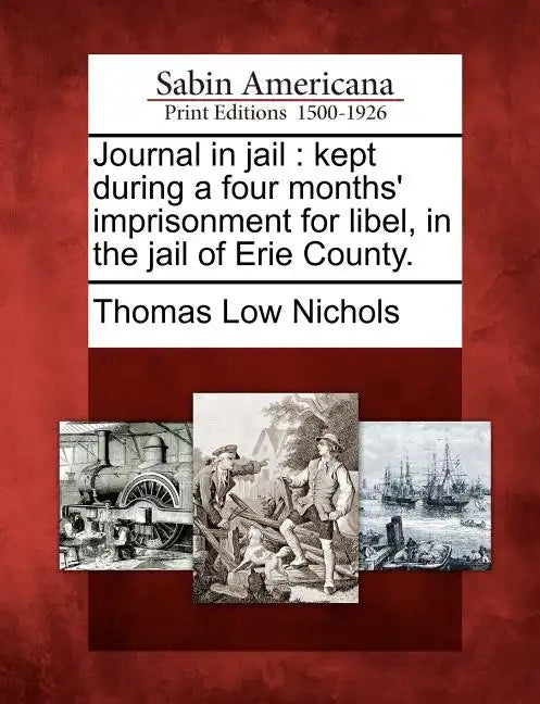 Journal in Jail: Kept During a Four Months' Imprisonment for Libel, in the Jail of Erie County. - Paperback