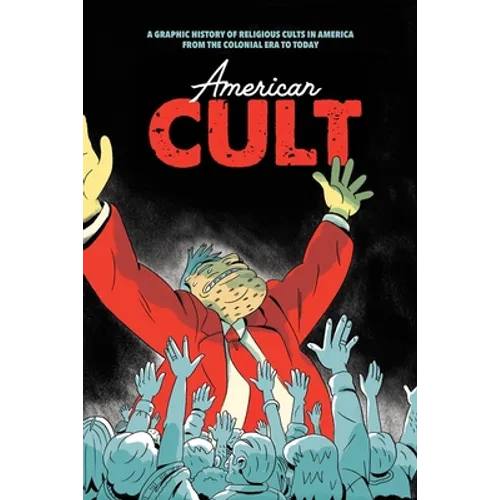 American Cult: A Graphic History of Religious Cults in America from the Colonial Era to Today - Hardcover