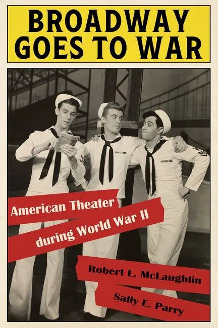 Broadway Goes to War: American Theater During World War II - Hardcover
