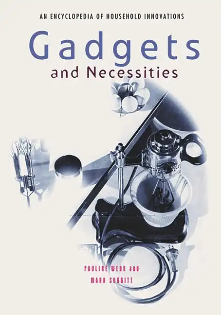 Gadgets and Necessities: An Encyclopedia of Household Innovations - Hardcover