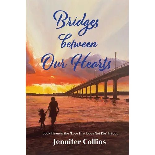 Bridges between Our Hearts: Book Three in the "Love That Does Not Die" Trilogy - Paperback