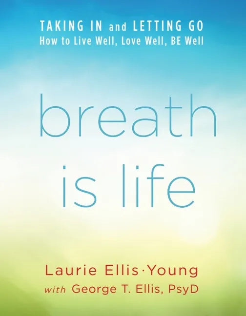 Breath Is Life: Taking in and Letting Go, How to Live Well, Love Well, Be Well - Paperback