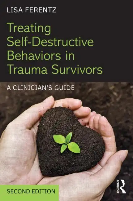 Treating Self-Destructive Behaviors in Trauma Survivors: A Clinician's Guide - Paperback