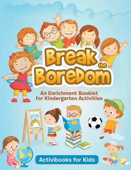 Break the Boredom: An Enrichment Booklet for Kindergarten Activities - Paperback