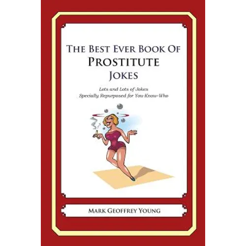 The Best Ever Book of Prostitute Jokes: Lots and Lots of Jokes Specially Repurposed for You-Know-Who - Paperback