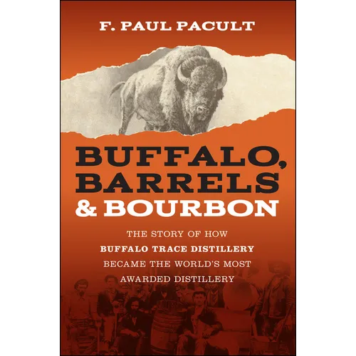 Buffalo, Barrels, and Bourbon: The Story of How Buffalo Trace Distillery Became the World's Most Awarded Distillery - Paperback