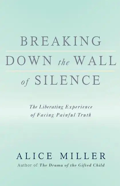 Breaking Down the Wall of Silence: The Liberating Experience of Facing Painful Truth - Paperback