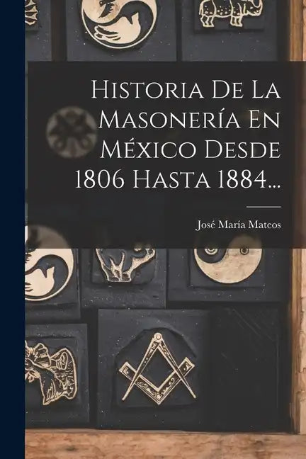 Historia De La Masonería En México Desde 1806 Hasta 1884... - Paperback