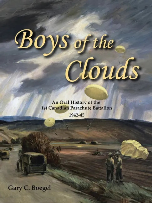 Boys of the Clouds: An Oral History of the 1St Canadian Parachute Battalion 1942-1945 - Paperback