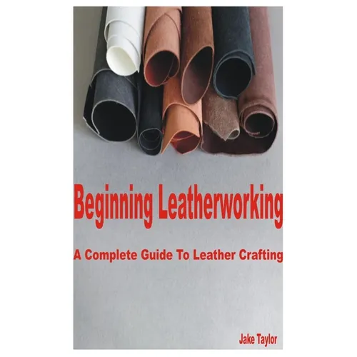 Beginning Leatherworking: A Complete Guide to Leather Crafting - Paperback