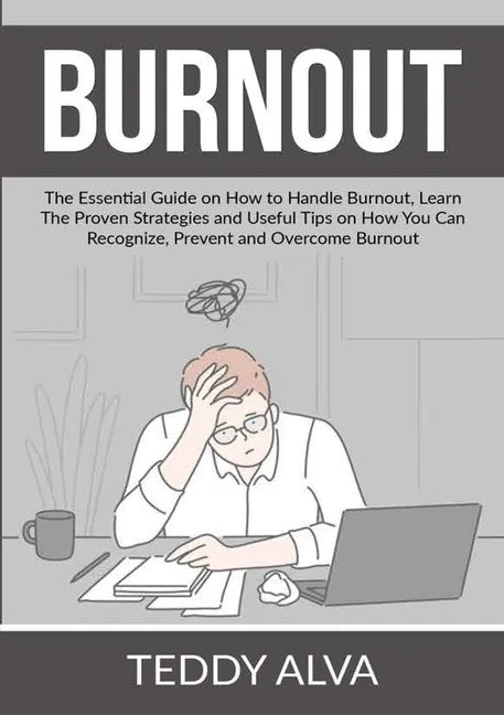 Burnout: The Essential Guide on How to Handle Burnout, Learn The Proven Strategies and Useful Tips on How You Can Recognize, Pr - Paperback